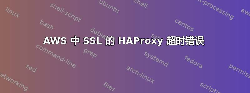 AWS 中 SSL 的 HAProxy 超时错误