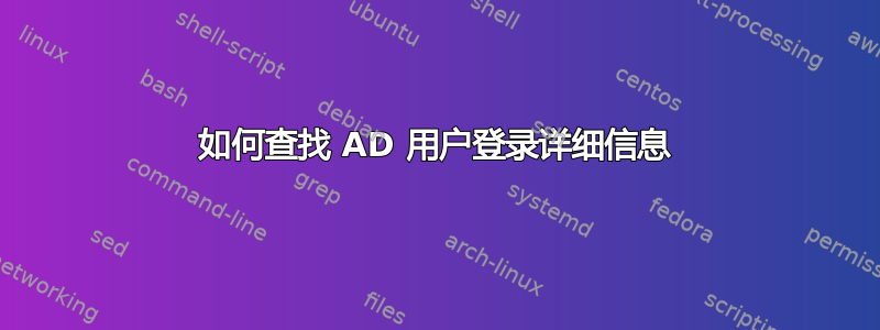 如何查找 AD 用户登录详细信息