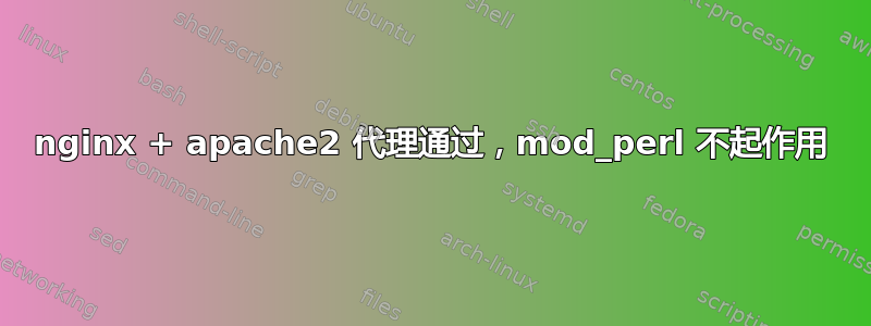 nginx + apache2 代理通过，mod_perl 不起作用