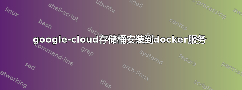 google-cloud存储桶安装到docker服务