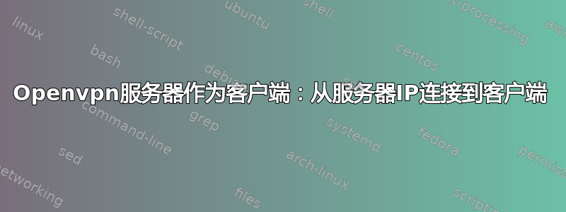 Openvpn服务器作为客户端：从服务器IP连接到客户端