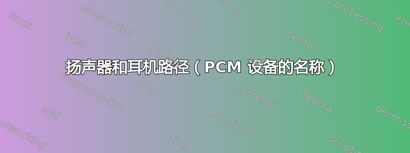 扬声器和耳机路径（PCM 设备的名称）