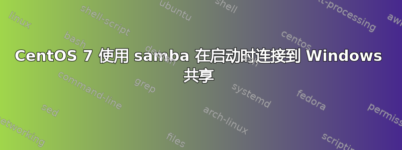 CentOS 7 使用 samba 在启动时连接到 Windows 共享