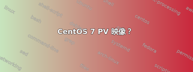 CentOS 7 PV 映像？