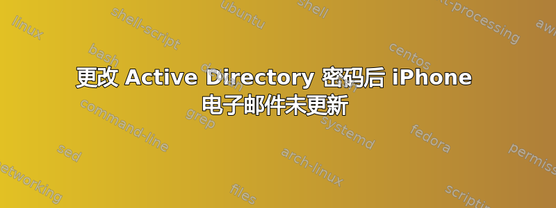 更改 Active Directory 密码后 iPhone 电子邮件未更新