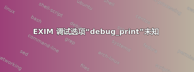 EXIM 调试选项“debug_print”未知