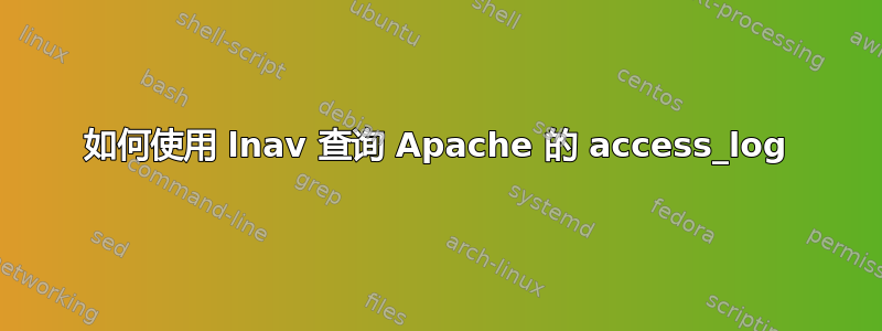 如何使用 lnav 查询 Apache 的 access_log