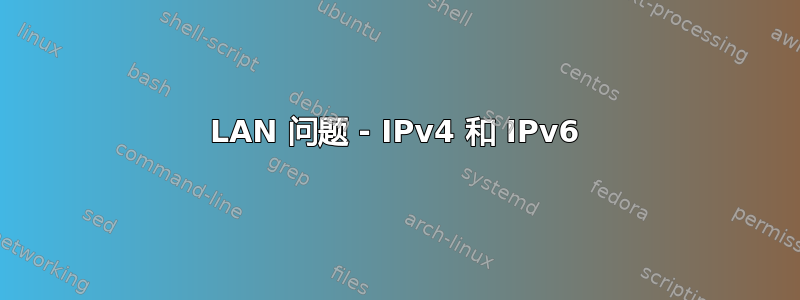 LAN 问题 - IPv4 和 IPv6