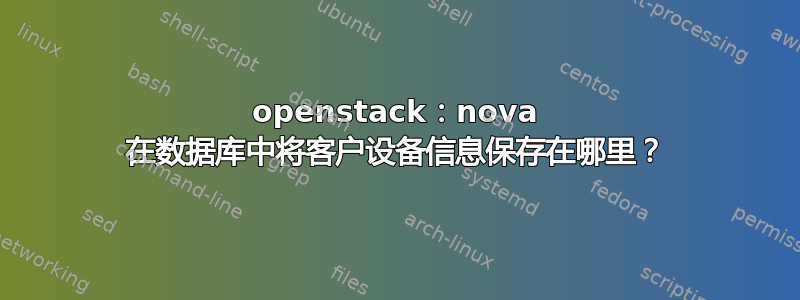 openstack：nova 在数据库中将客户设备信息保存在哪里？