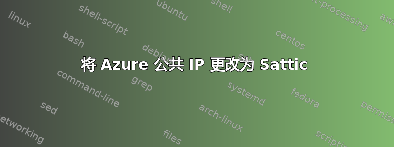 将 Azure 公共 IP 更改为 Sattic