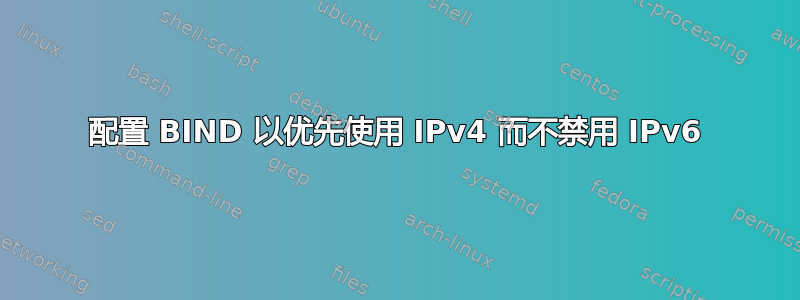 配置 BIND 以优先使用 IPv4 而不禁用 IPv6