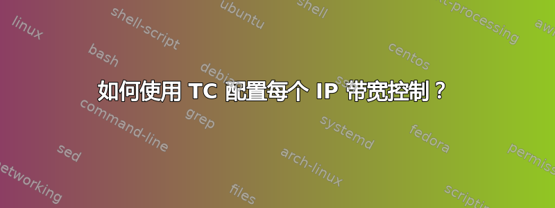 如何使用 TC 配置每个 IP 带宽控制？