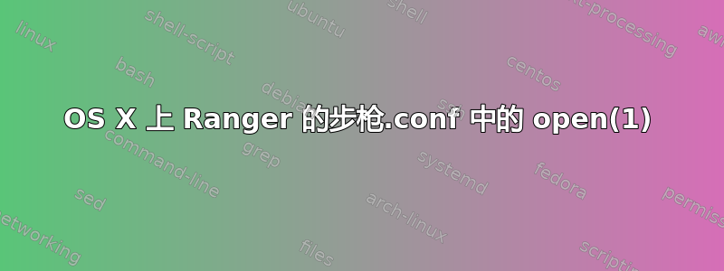 OS X 上 Ranger 的步枪.conf 中的 open(1)