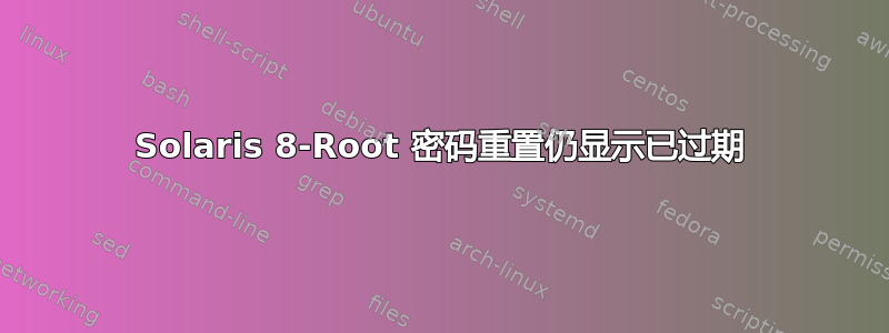 Solaris 8-Root 密码重置仍显示已过期