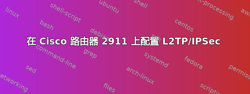 在 Cisco 路由器 2911 上配置 L2TP/IPSec