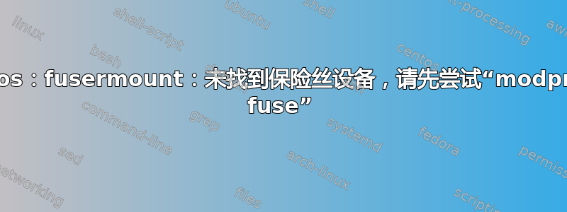 centos：fusermount：未找到保险丝设备，请先尝试“modprobe fuse”