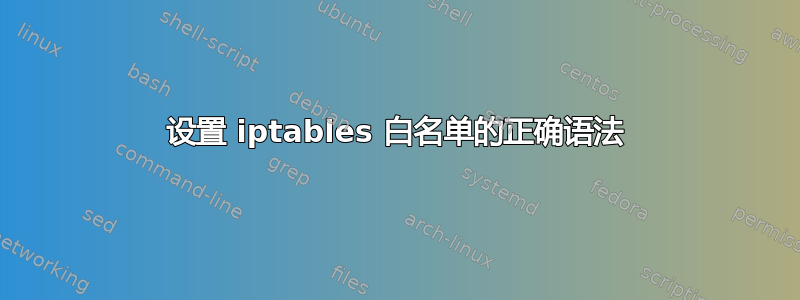 设置 iptables 白名单的正确语法