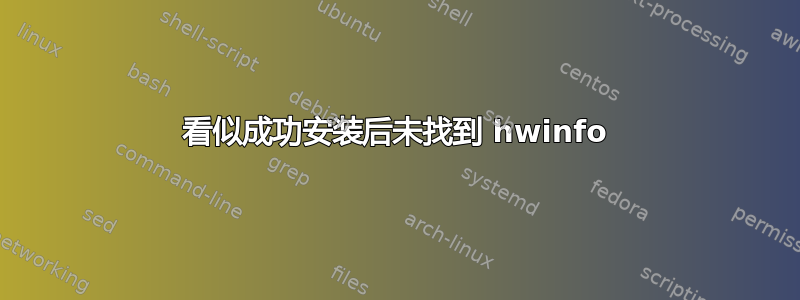 看似成功安装后未找到 hwinfo