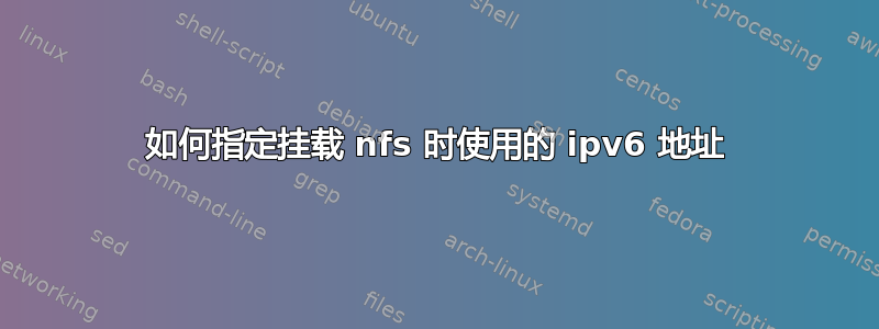 如何指定挂载 nfs 时使用的 ipv6 地址