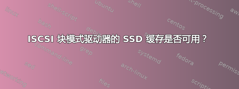 ISCSI 块模式驱动器的 SSD 缓存是否可用？