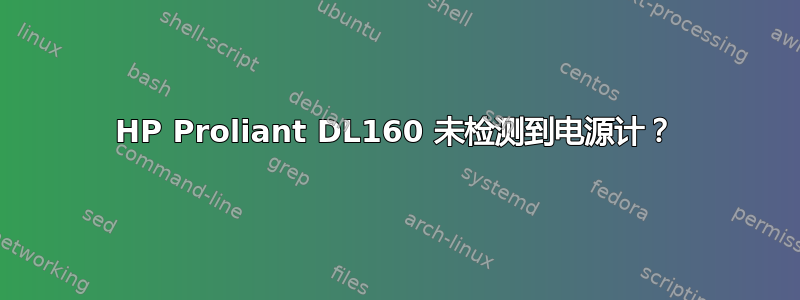 HP Proliant DL160 未检测到电源计？