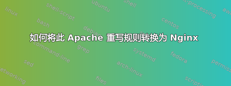 如何将此 Apache 重写规则转换为 Nginx