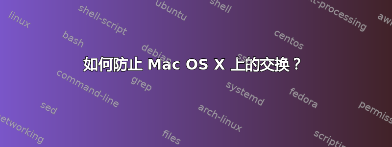 如何防止 Mac OS X 上的交换？