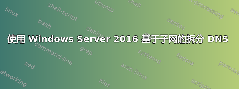 使用 Windows Server 2016 基于子网的拆分 DNS