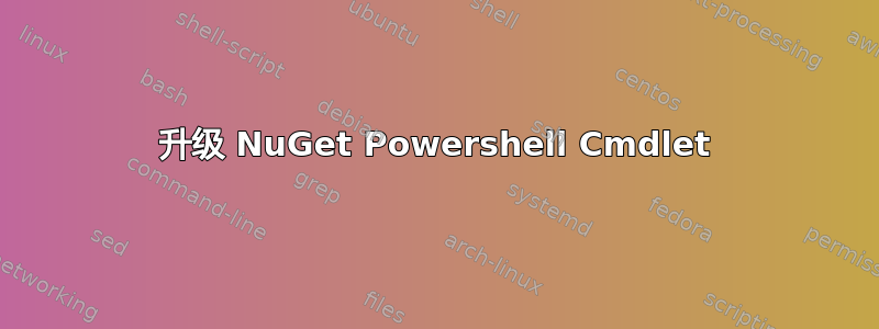 升级 NuGet Powershell Cmdlet