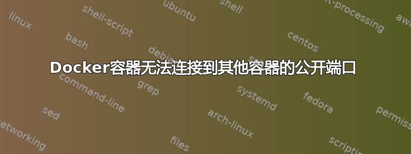 Docker容器无法连接到其他容器的公开端口