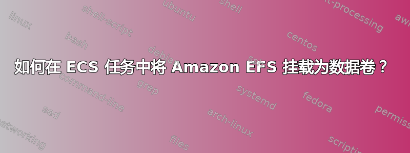 如何在 ECS 任务中将 Amazon EFS 挂载为数据卷？