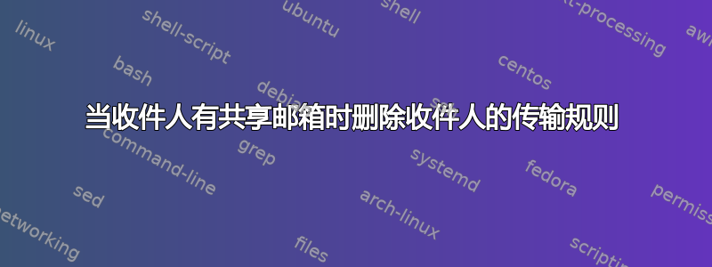 当收件人有共享邮箱时删除收件人的传输规则