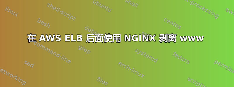 在 AWS ELB 后面使用 NGINX 剥离 www