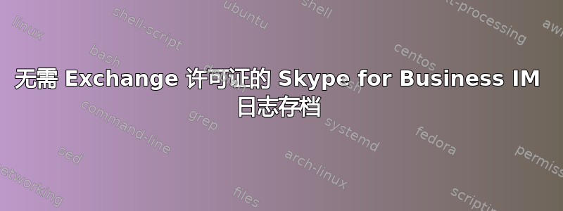 无需 Exchange 许可证的 Skype for Business IM 日志存档