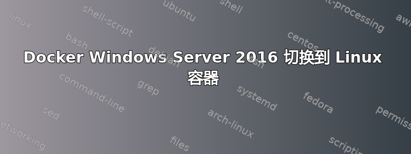 Docker Windows Server 2016 切换到 Linux 容器