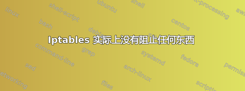 Iptables 实际上没有阻止任何东西