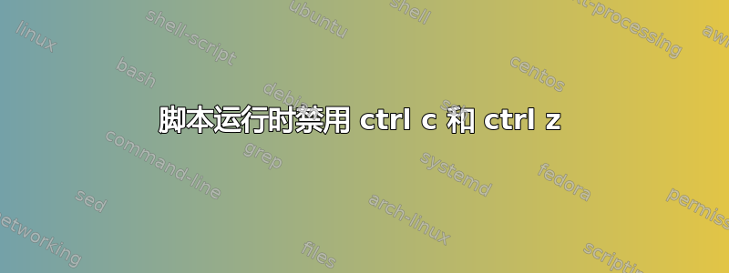 脚本运行时禁用 ctrl c 和 ctrl z