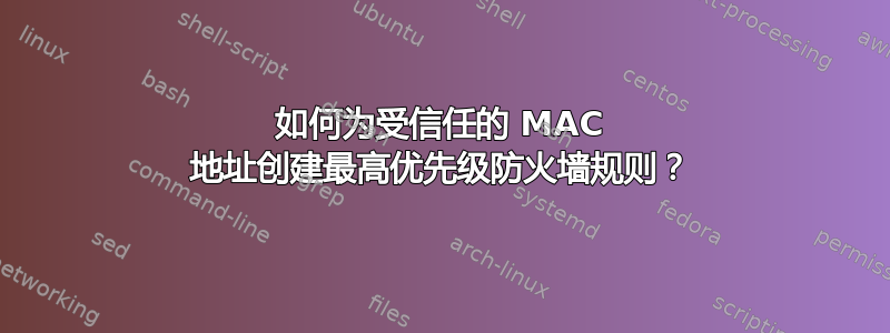 如何为受信任的 MAC 地址创建最高优先级防火墙规则？