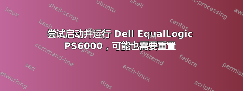 尝试启动并运行 Dell EqualLogic PS6000，可能也需要重置