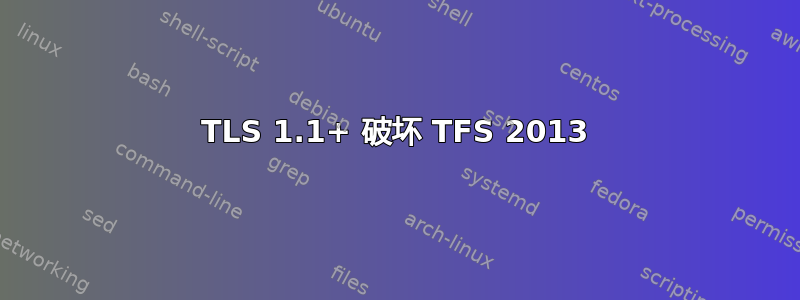 TLS 1.1+ 破坏 TFS 2013