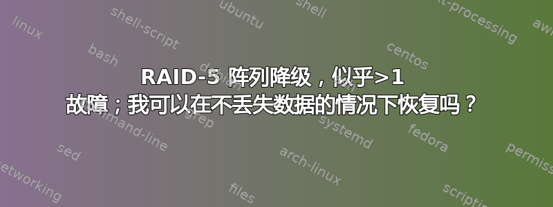 RAID-5 阵列降级，似乎>1 故障；我可以在不丢失数据的情况下恢复吗？