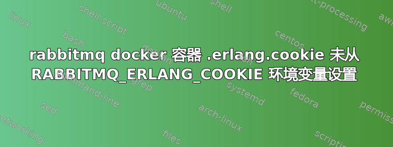 rabbitmq docker 容器 .erlang.cookie 未从 RABBITMQ_ERLANG_COOKIE 环境变量设置