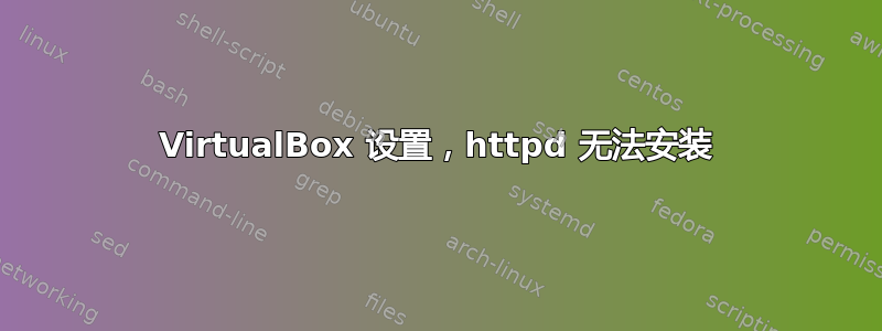 VirtualBox 设置，httpd 无法安装