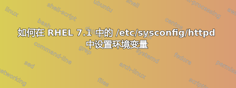 如何在 RHEL 7.1 中的 /etc/sysconfig/httpd 中设置环境变量