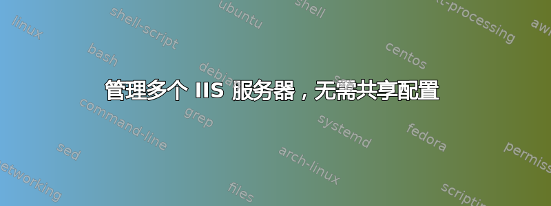 管理多个 IIS 服务器，无需共享配置