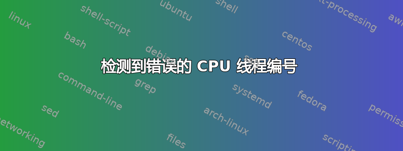 检测到错误的 CPU 线程编号