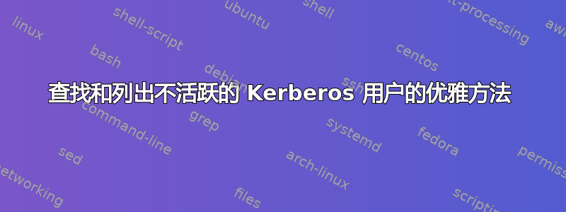 查找和列出不活跃的 Kerberos 用户的优雅方法