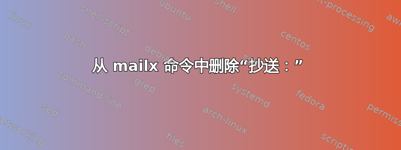 从 mailx 命令中删除“抄送：”