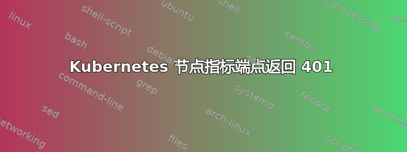 Kubernetes 节点指标端点返回 401