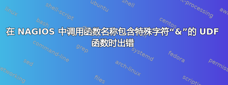 在 NAGIOS 中调用函数名称包含特殊字符“&”的 UDF 函数时出错